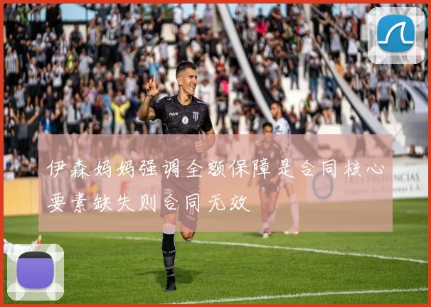 伊森妈妈强调全额保障是合同核心要素缺失则合同无效