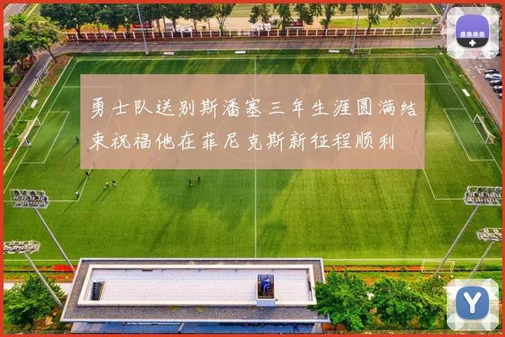 勇士队送别斯潘塞三年生涯圆满结束祝福他在菲尼克斯新征程顺利